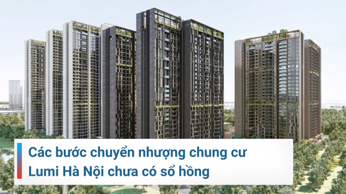 Chuyển nhượng chung cư Lumi Hà Nội chưa có sổ hồng