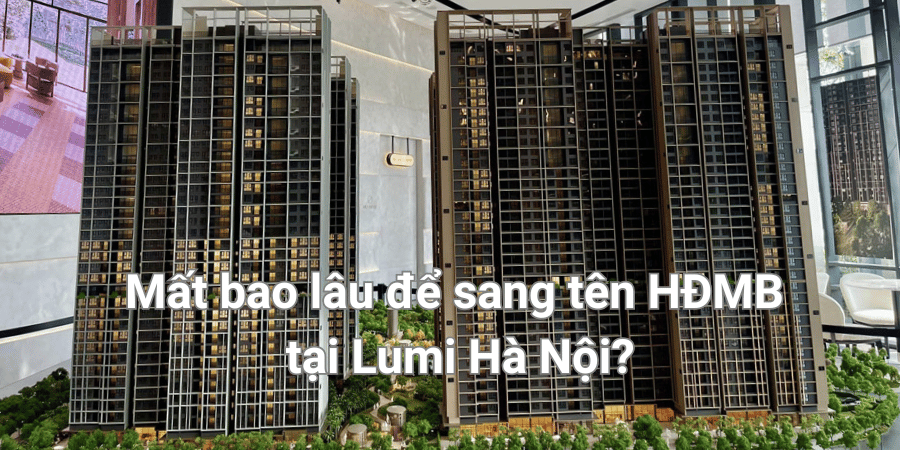 Mât bao lâu để sang tên HĐMB tại Lumi Hà Nội